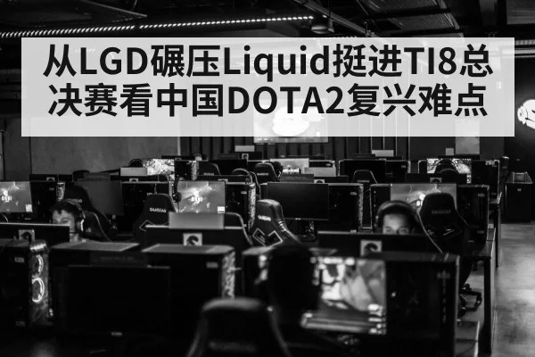 从LGD碾压Liquid挺进TI8总决赛看中国DOTA2复兴难点