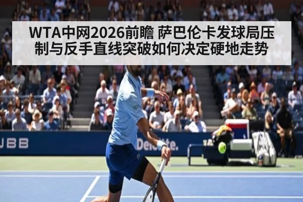 WTA中网2026前瞻 萨巴伦卡发球局压制与反手直线突破如何决定硬地走势
